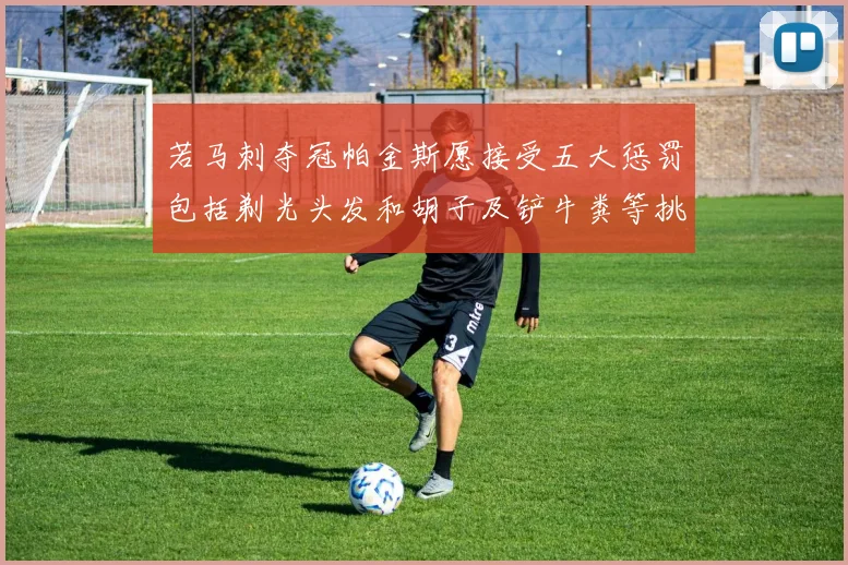 若马刺夺冠帕金斯愿接受五大惩罚包括剃光头发和胡子及铲牛粪等挑战