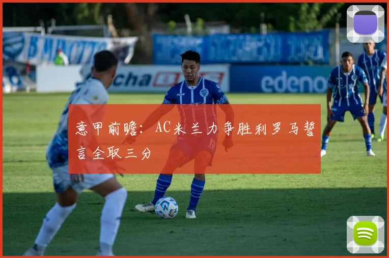 意甲前瞻：AC米兰力争胜利罗马誓言全取三分